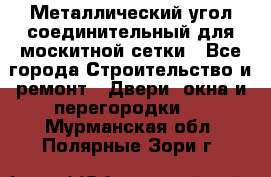 Металлический угол соединительный для москитной сетки - Все города Строительство и ремонт » Двери, окна и перегородки   . Мурманская обл.,Полярные Зори г.